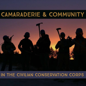 ⚒ CAMARADERIE & COMMUNITY WITH THE CIVILIAN CONSERVATION CORPS ⚒