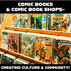 🦸‍♀️ COMIC BOOKS & COMIC BOOK SHOPS- CREATING CULTURE & COMMUNITY! 🦸‍♂️